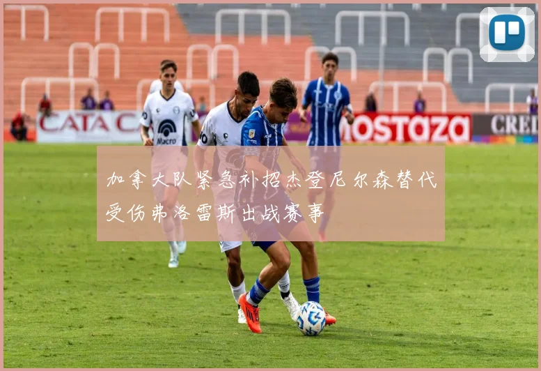 加拿大队紧急补招杰登尼尔森替代受伤弗洛雷斯出战赛事