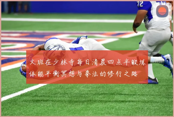 文班在少林寺每日清晨四点半锻炼体能平衡冥想与拳法的修行之路